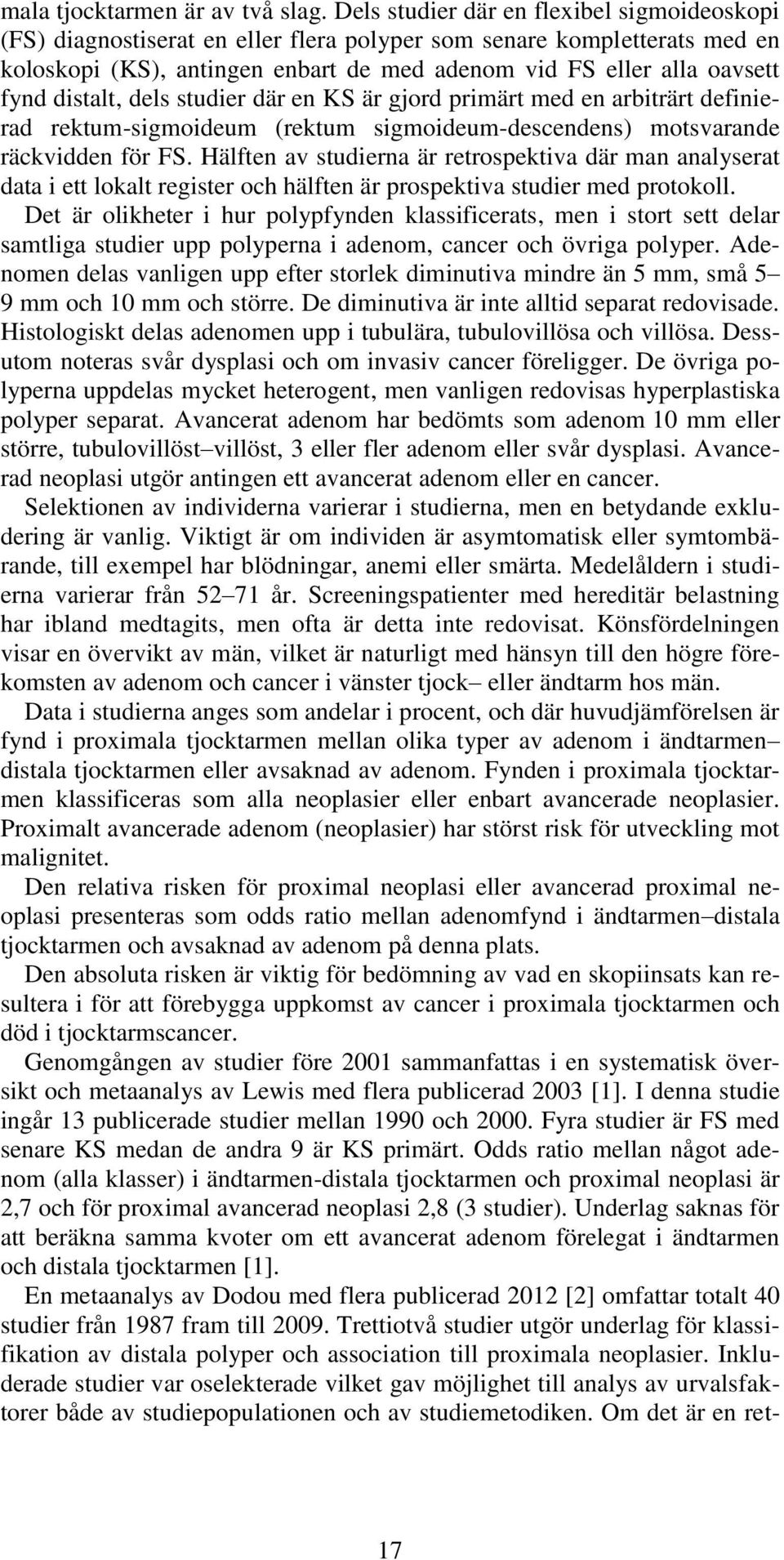 distalt, dels studier där en KS är gjord primärt med en arbiträrt definierad rektum-sigmoideum (rektum sigmoideum-descendens) motsvarande räckvidden för FS.