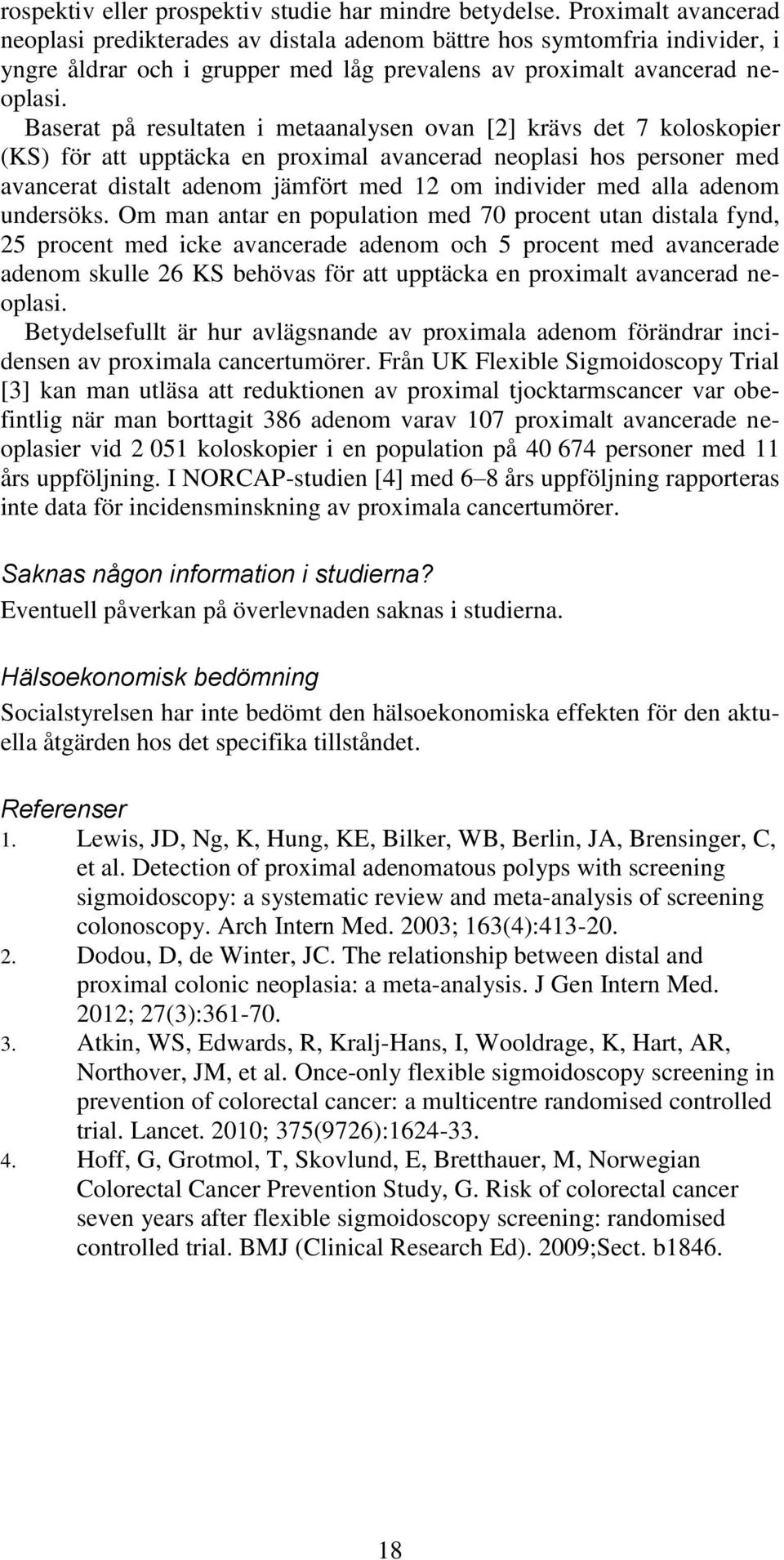 Baserat på resultaten i metaanalysen ovan [2] krävs det 7 koloskopier (KS) för att upptäcka en proximal avancerad neoplasi hos personer med avancerat distalt adenom jämfört med 12 om individer med