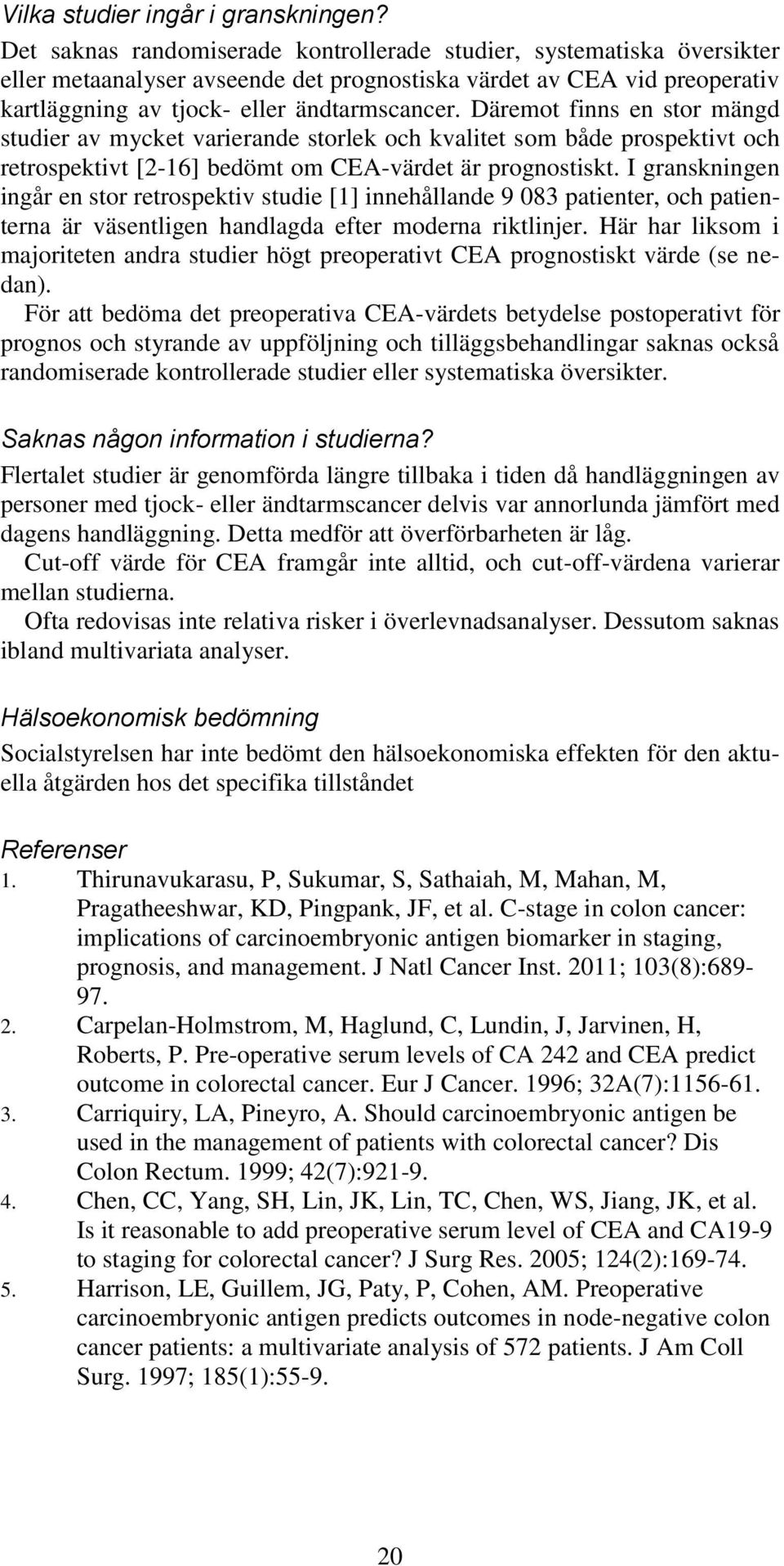 Däremot finns en stor mängd studier av mycket varierande storlek och kvalitet som både prospektivt och retrospektivt [2-16] bedömt om CEA-värdet är prognostiskt.