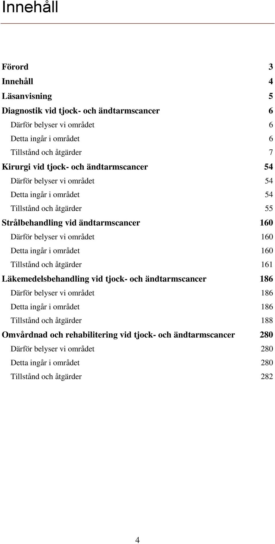 området 160 Detta ingår i området 160 Tillstånd och åtgärder 161 Läkemedelsbehandling vid tjock- och ändtarmscancer 186 Därför belyser vi området 186 Detta ingår i området