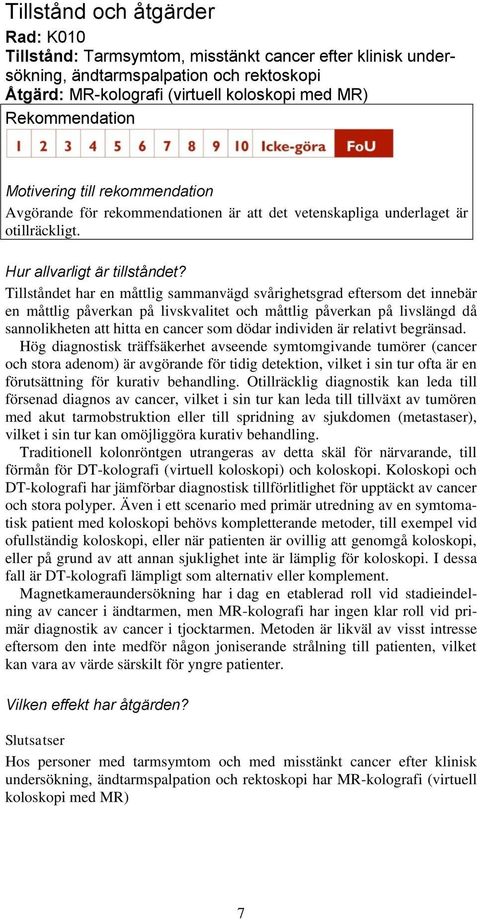 Tillståndet har en måttlig sammanvägd svårighetsgrad eftersom det innebär en måttlig påverkan på livskvalitet och måttlig påverkan på livslängd då sannolikheten att hitta en cancer som dödar