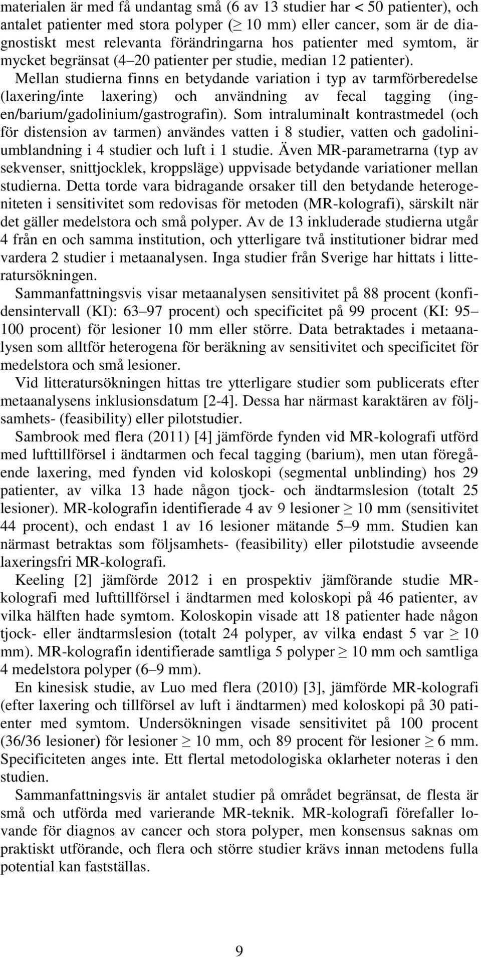 Mellan studierna finns en betydande variation i typ av tarmförberedelse (laxering/inte laxering) och användning av fecal tagging (ingen/barium/gadolinium/gastrografin).