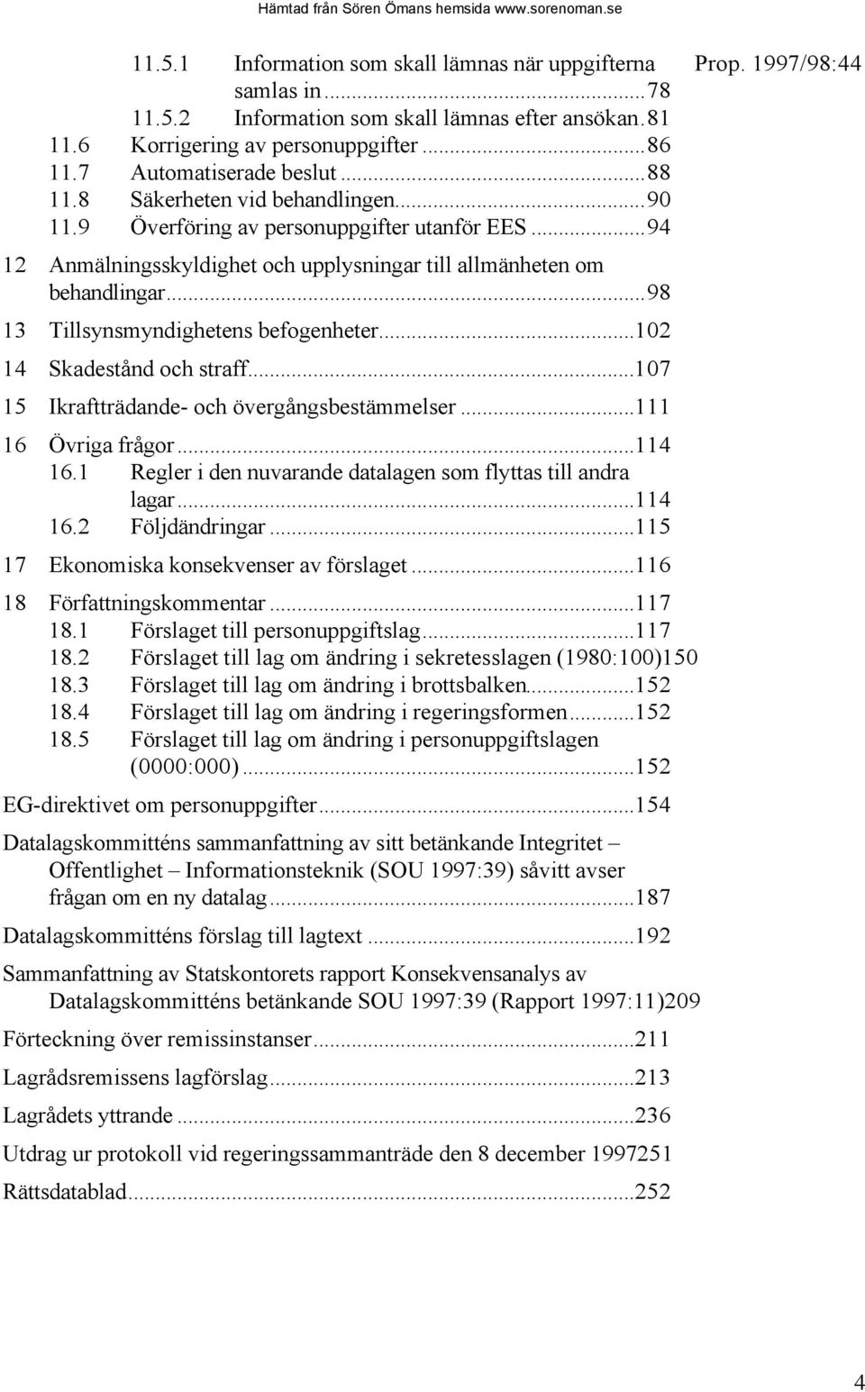 ..98 13 Tillsynsmyndighetens befogenheter...102 14 Skadestånd och straff...107 15 Ikraftträdande- och övergångsbestämmelser...111 16 Övriga frågor...114 16.