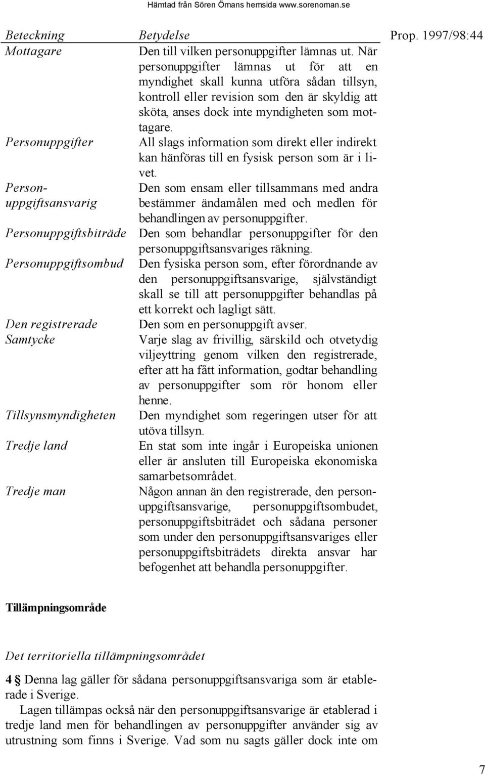 När personuppgifter lämnas ut för att en myndighet skall kunna utföra sådan tillsyn, kontroll eller revision som den är skyldig att sköta, anses dock inte myndigheten som mottagare.