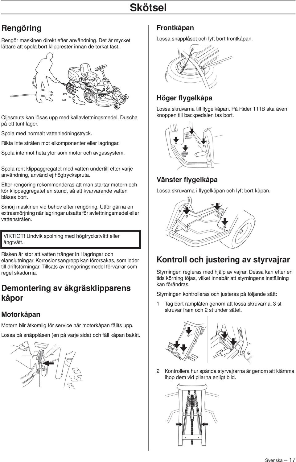 Spola inte mot heta ytor som motor och avgassystem. Lossa skruvarna till flygelkåpan. På Rider 111B ska även knoppen till backpedalen tas bort.