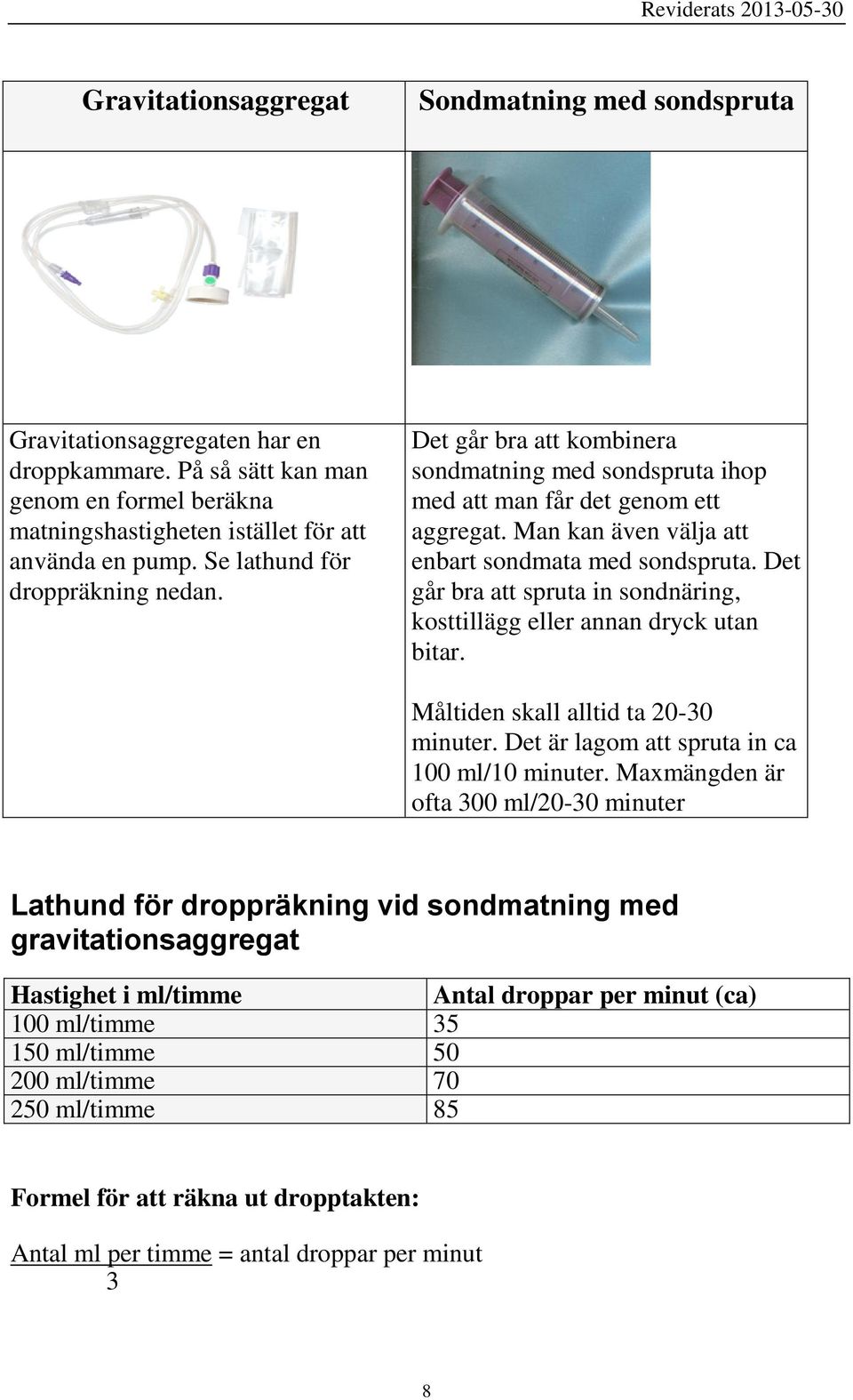 Det går bra att spruta in sondnäring, kosttillägg eller annan dryck utan bitar. Måltiden skall alltid ta 20-30 minuter. Det är lagom att spruta in ca 100 ml/10 minuter.
