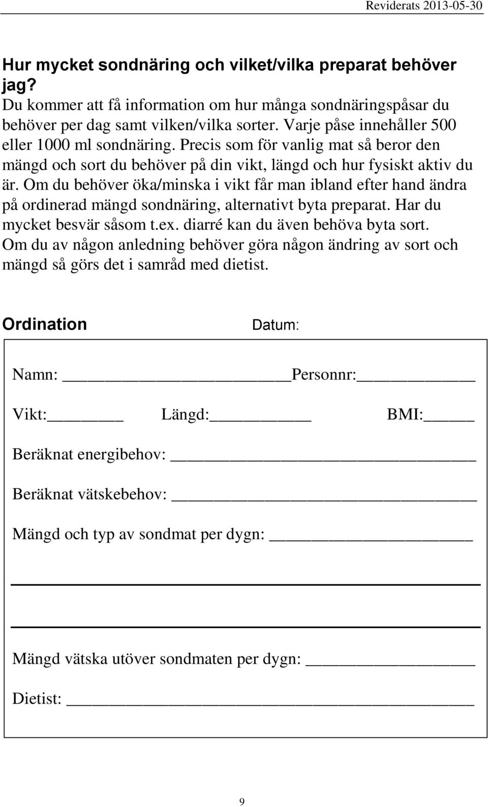 Om du behöver öka/minska i vikt får man ibland efter hand ändra på ordinerad mängd sondnäring, alternativt byta preparat. Har du mycket besvär såsom t.ex. diarré kan du även behöva byta sort.