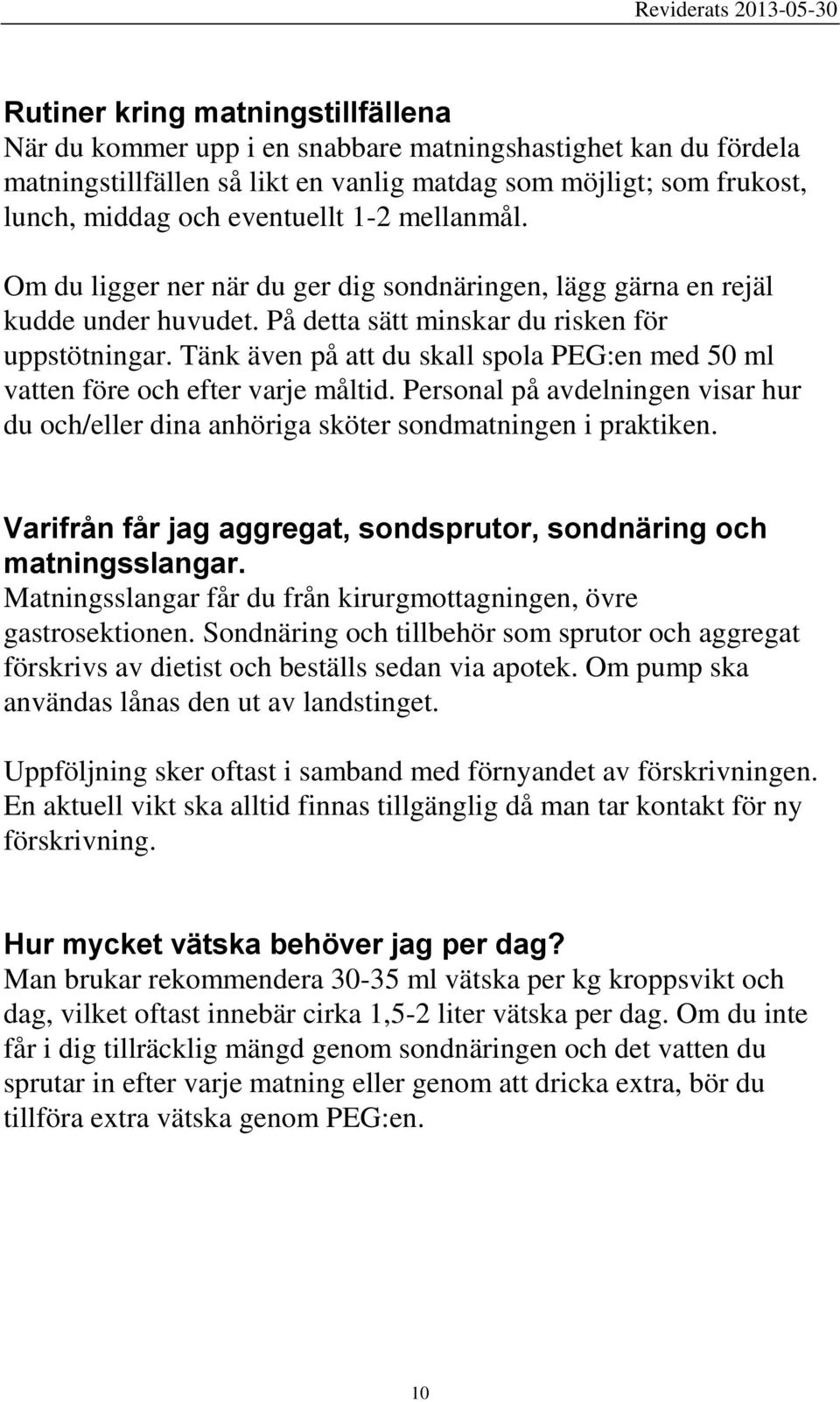 Tänk även på att du skall spola PEG:en med 50 ml vatten före och efter varje måltid. Personal på avdelningen visar hur du och/eller dina anhöriga sköter sondmatningen i praktiken.