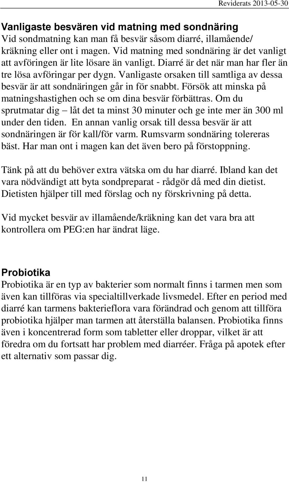 Vanligaste orsaken till samtliga av dessa besvär är att sondnäringen går in för snabbt. Försök att minska på matningshastighen och se om dina besvär förbättras.