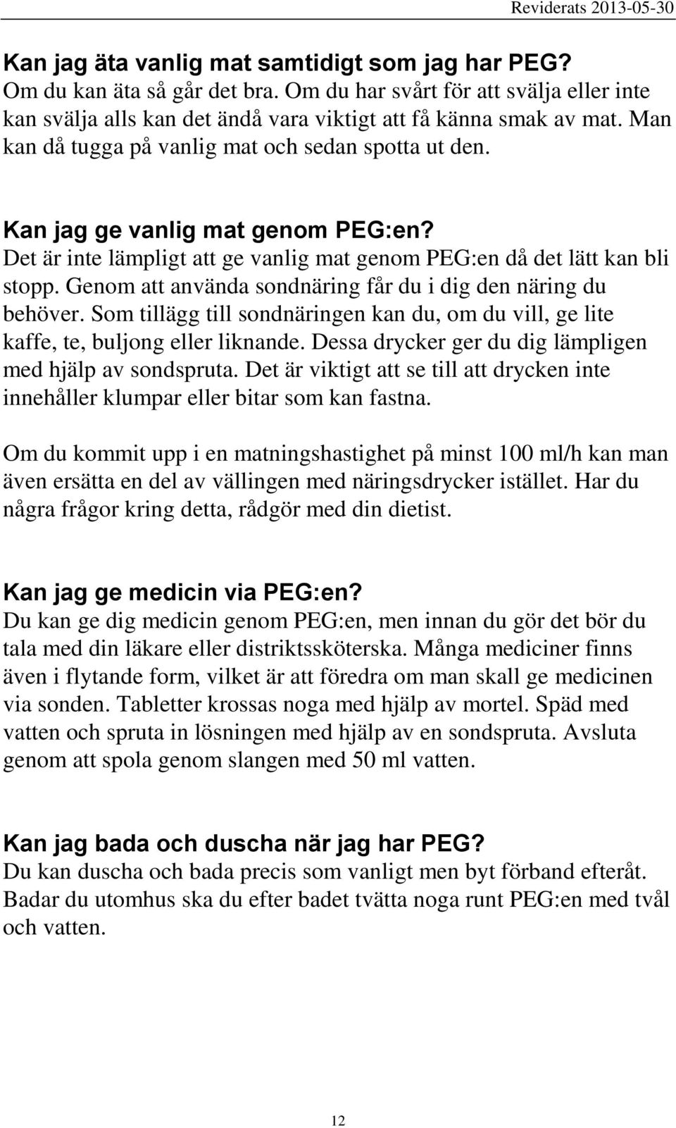 Genom att använda sondnäring får du i dig den näring du behöver. Som tillägg till sondnäringen kan du, om du vill, ge lite kaffe, te, buljong eller liknande.
