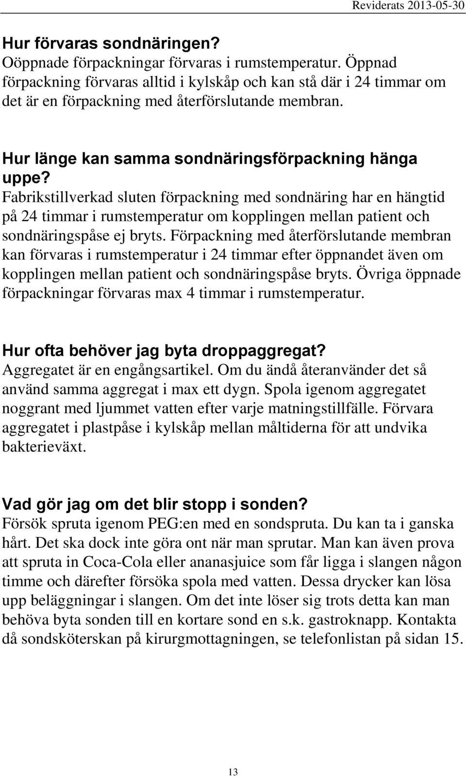 Fabrikstillverkad sluten förpackning med sondnäring har en hängtid på 24 timmar i rumstemperatur om kopplingen mellan patient och sondnäringspåse ej bryts.