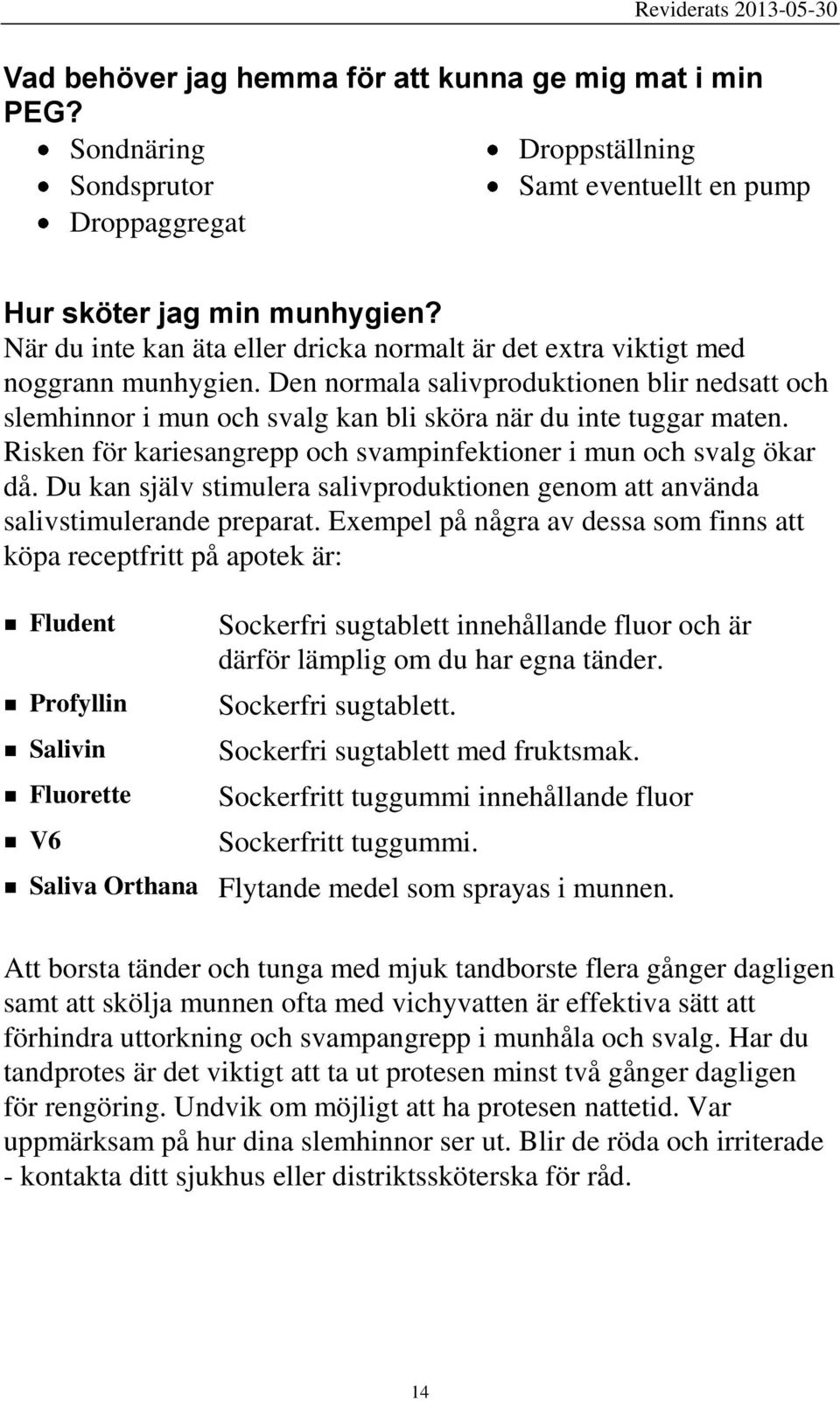 Risken för kariesangrepp och svampinfektioner i mun och svalg ökar då. Du kan själv stimulera salivproduktionen genom att använda salivstimulerande preparat.