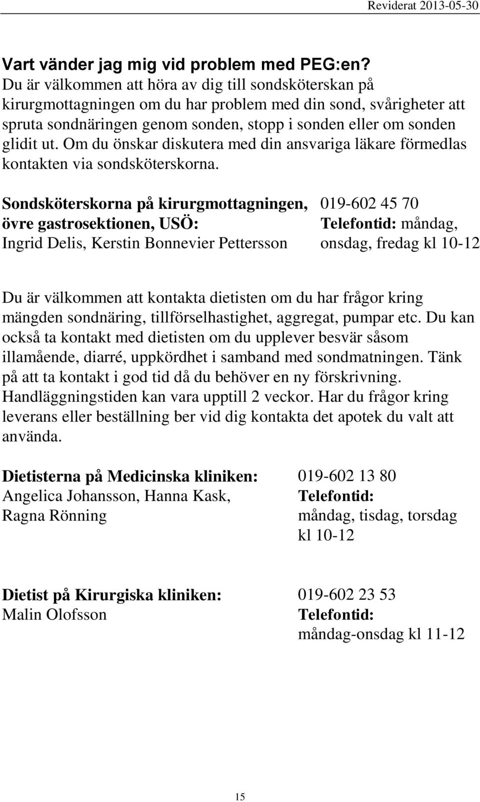 Om du önskar diskutera med din ansvariga läkare förmedlas kontakten via sondsköterskorna.