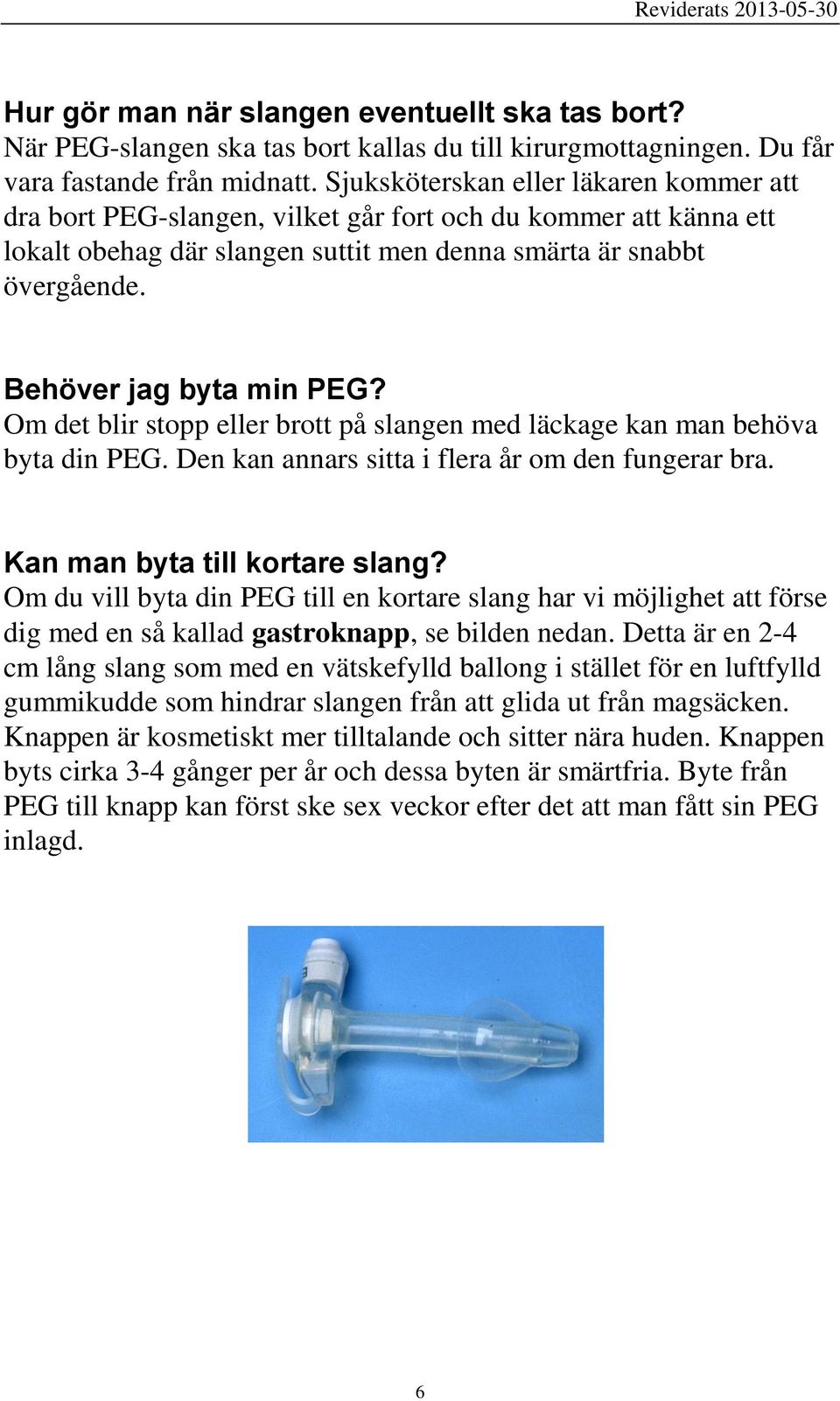 Behöver jag byta min PEG? Om det blir stopp eller brott på slangen med läckage kan man behöva byta din PEG. Den kan annars sitta i flera år om den fungerar bra. Kan man byta till kortare slang?