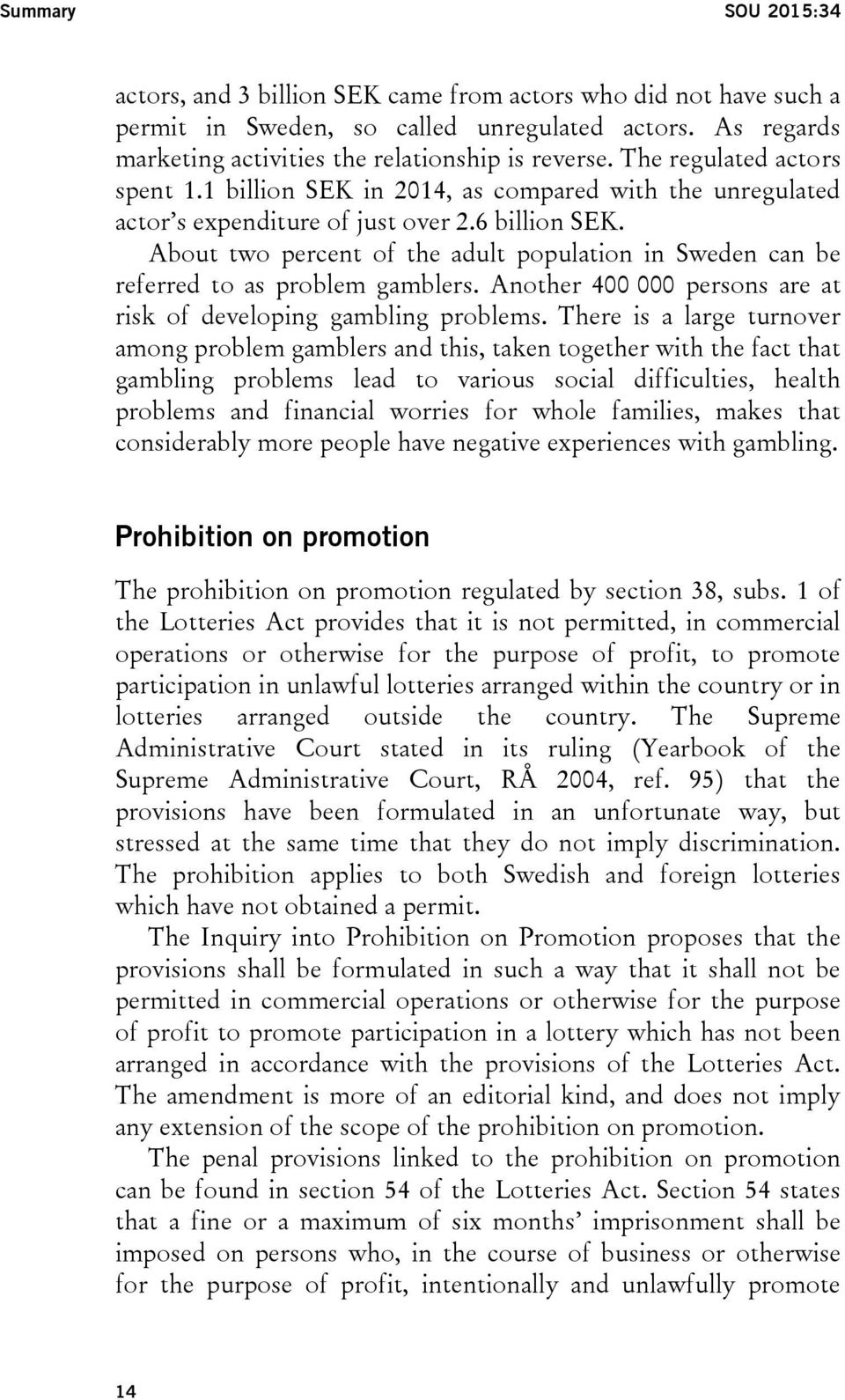 About two percent of the adult population in Sweden can be referred to as problem gamblers. Another 400 000 persons are at risk of developing gambling problems.