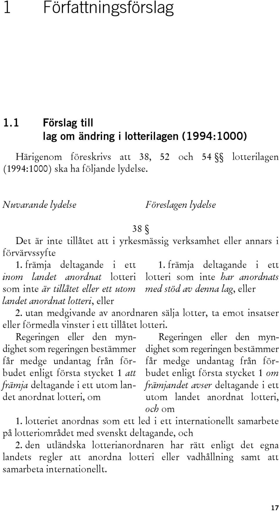 främja deltagande i ett inom landet anordnat lotteri som inte är tillåtet eller ett utom landet anordnat lotteri, eller 1.