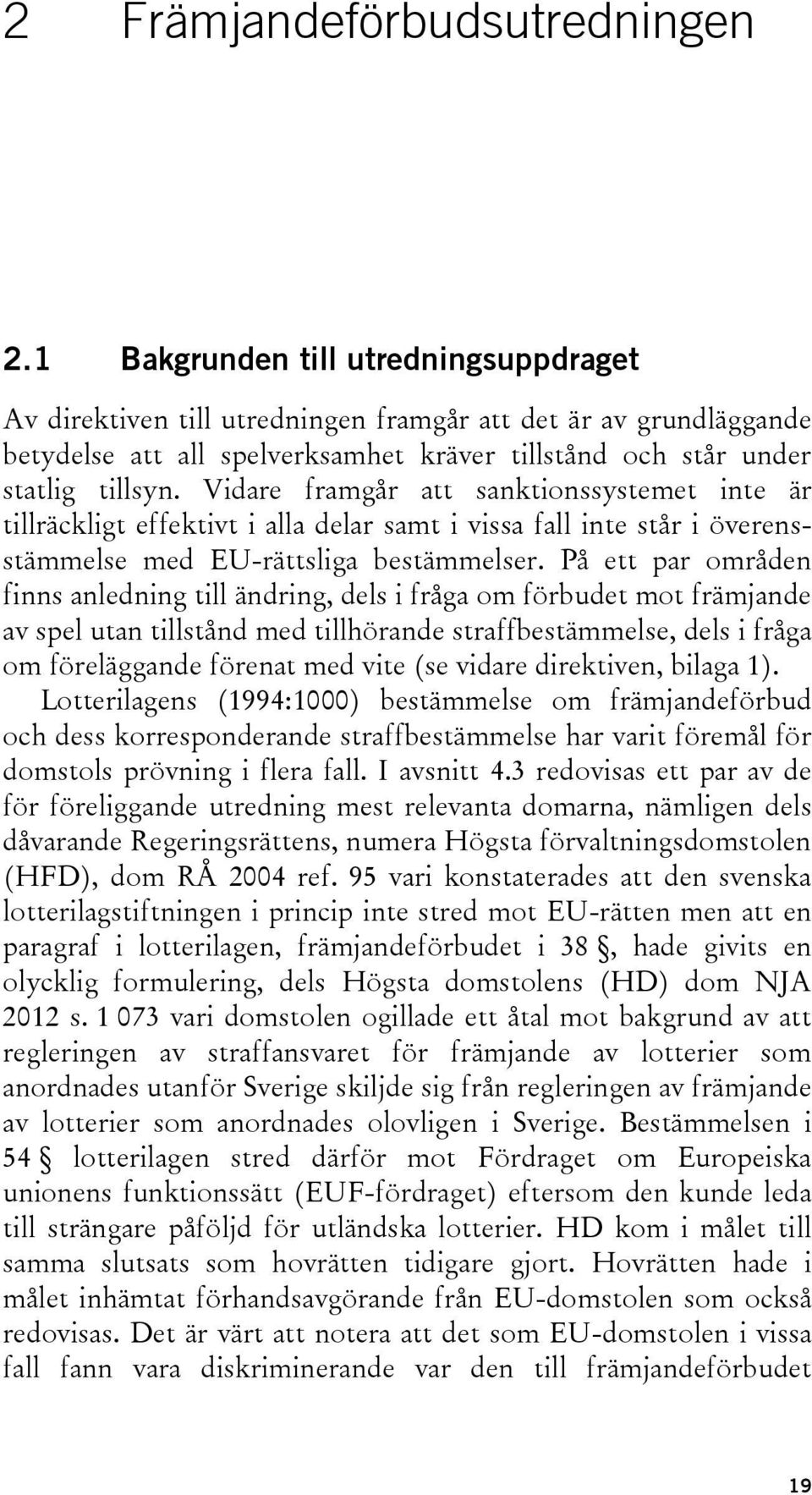 Vidare framgår att sanktionssystemet inte är tillräckligt effektivt i alla delar samt i vissa fall inte står i överensstämmelse med EU-rättsliga bestämmelser.