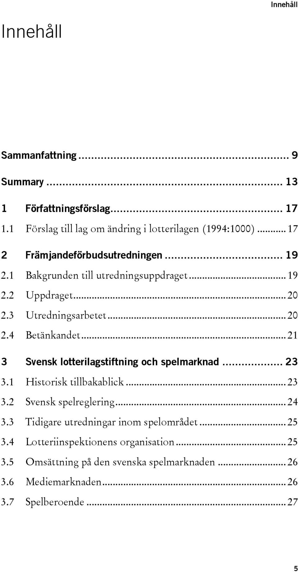 .. 21 3 Svensk lotterilagstiftning och spelmarknad... 23 3.1 Historisk tillbakablick... 23 3.2 Svensk spelreglering... 24 3.