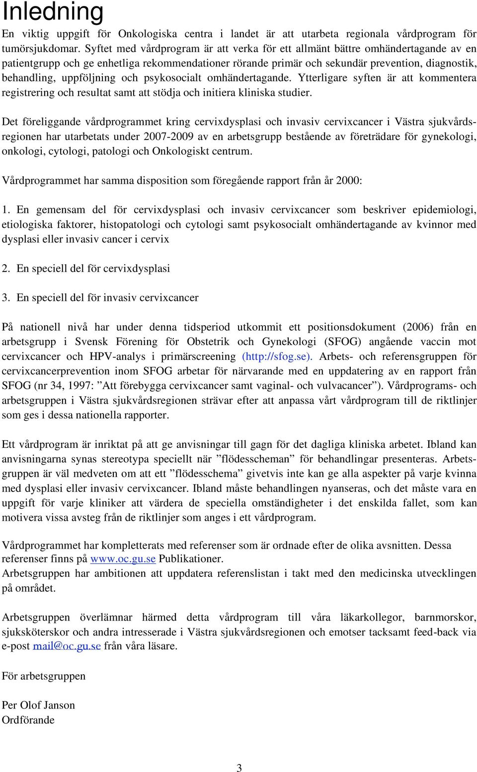 uppföljning och psykosocialt omhändertagande. Ytterligare syften är att kommentera registrering och resultat samt att stödja och initiera kliniska studier.