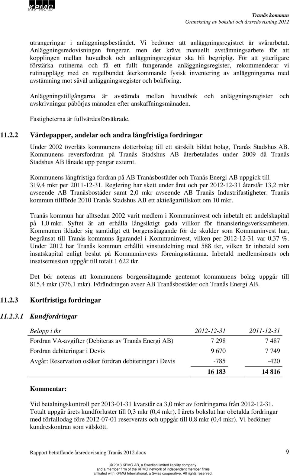 För att ytterligare förstärka rutinerna och få ett fullt fungerande anläggningsregister, rekommenderar vi rutinupplägg med en regelbundet återkommande fysisk inventering av anläggningarna med