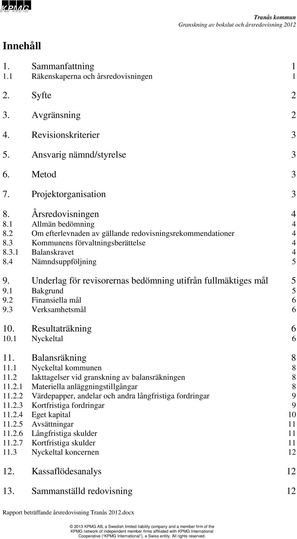 Underlag för revisorernas bedömning utifrån fullmäktiges mål 5 9.1 Bakgrund 5 9.2 Finansiella mål 6 9.3 Verksamhetsmål 6 10. Resultaträkning 6 10.1 Nyckeltal 6 11. Balansräkning 8 11.