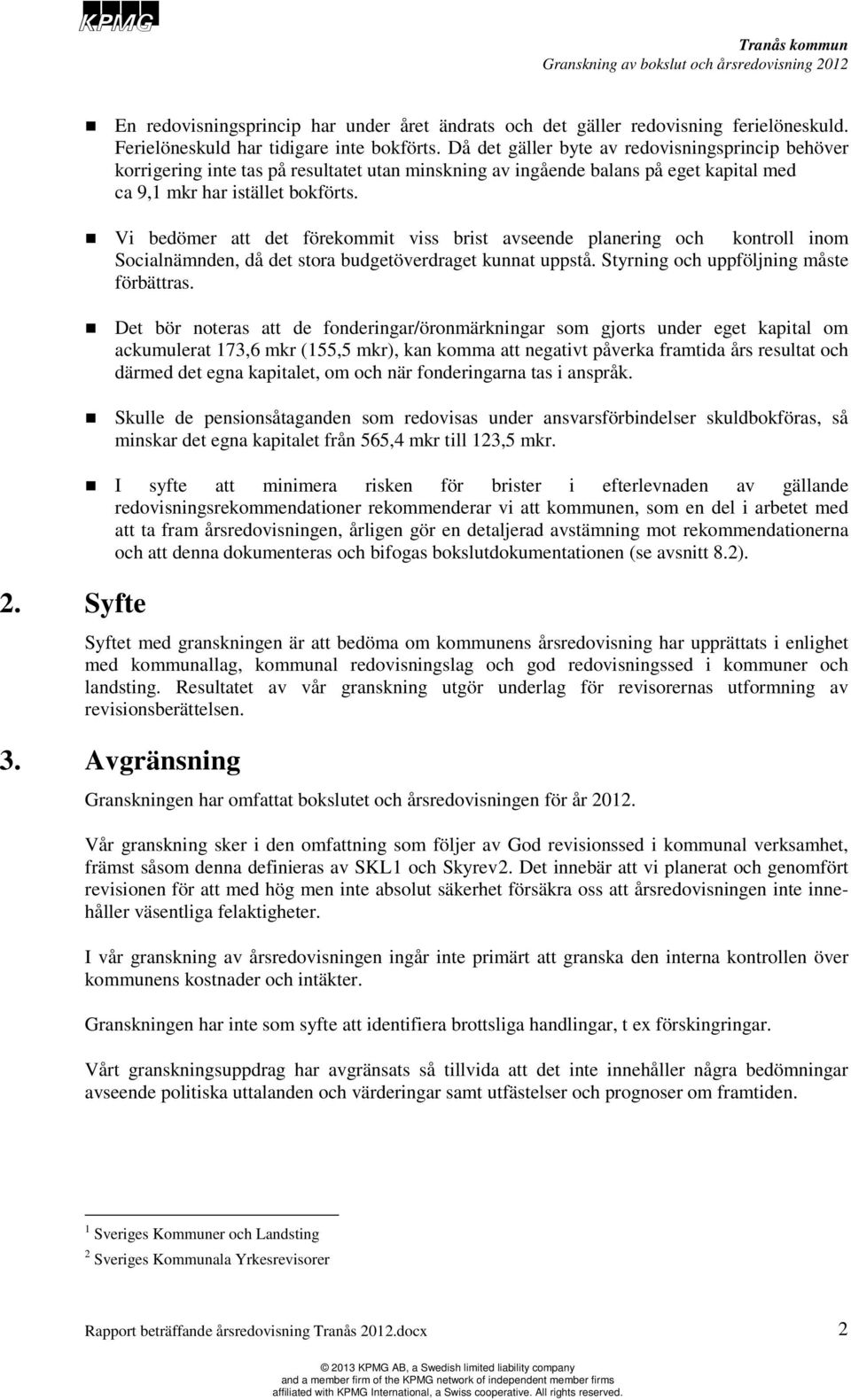 Vi bedömer att det förekommit viss brist avseende planering och kontroll inom Socialnämnden, då det stora budgetöverdraget kunnat uppstå. Styrning och uppföljning måste förbättras.