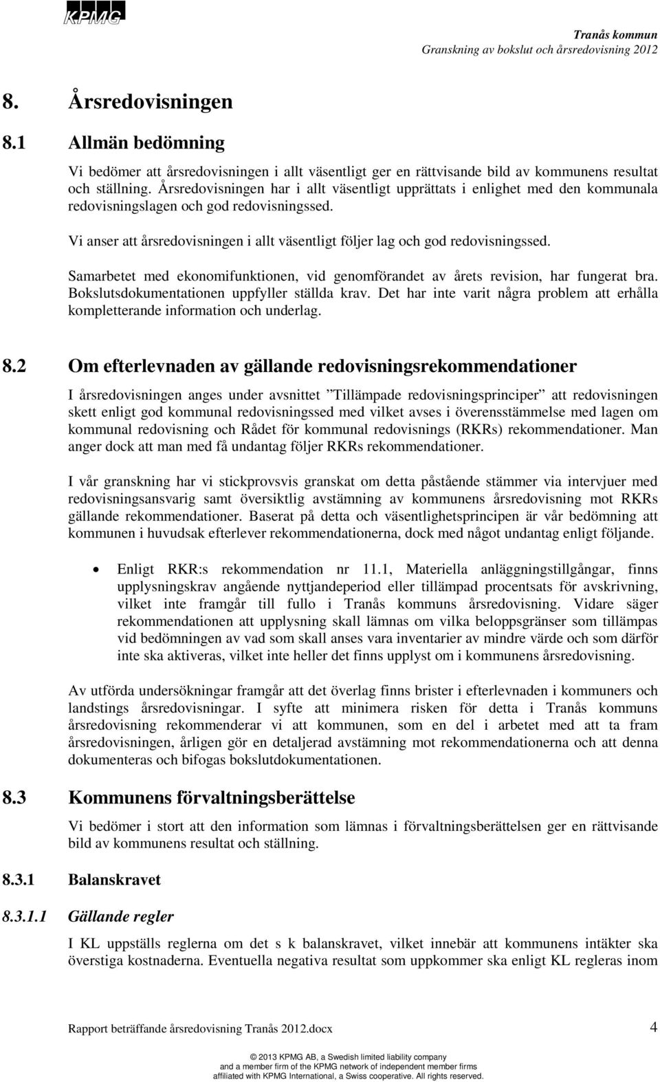 Vi anser att årsredovisningen i allt väsentligt följer lag och god redovisningssed. Samarbetet med ekonomifunktionen, vid genomförandet av årets revision, har fungerat bra.