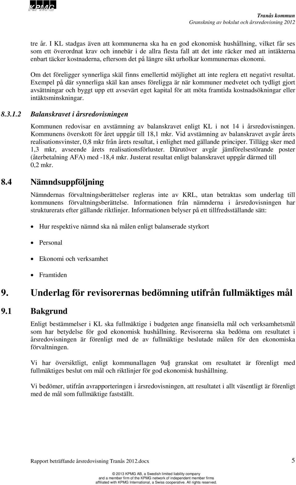 kostnaderna, eftersom det på längre sikt urholkar kommunernas ekonomi. Om det föreligger synnerliga skäl finns emellertid möjlighet att inte reglera ett negativt resultat.