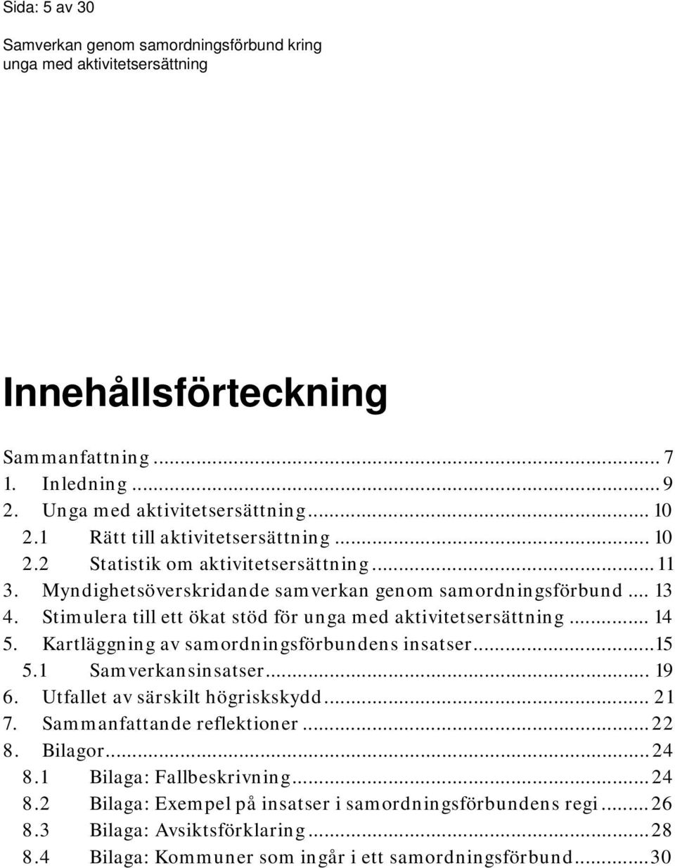 1 Samverkansinsatser... 19 6. Utfallet av särskilt högriskskydd... 21 7. Sammanfattande reflektioner... 22 8. Bilagor... 24 8.