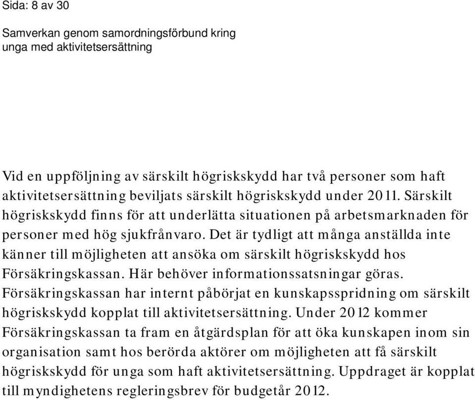 Det är tydligt att många anställda inte känner till möjligheten att ansöka om särskilt högriskskydd hos Försäkringskassan. Här behöver informationssatsningar göras.