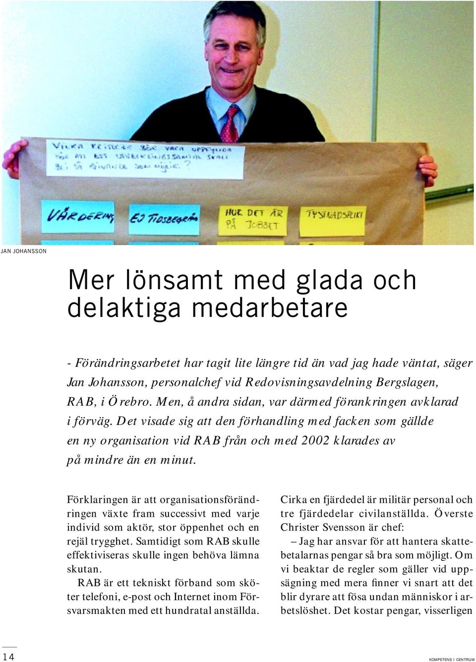 Det visade sig att den förhandling med facken som gällde en ny organisation vid RAB från och med 2002 klarades av på mindre än en minut.