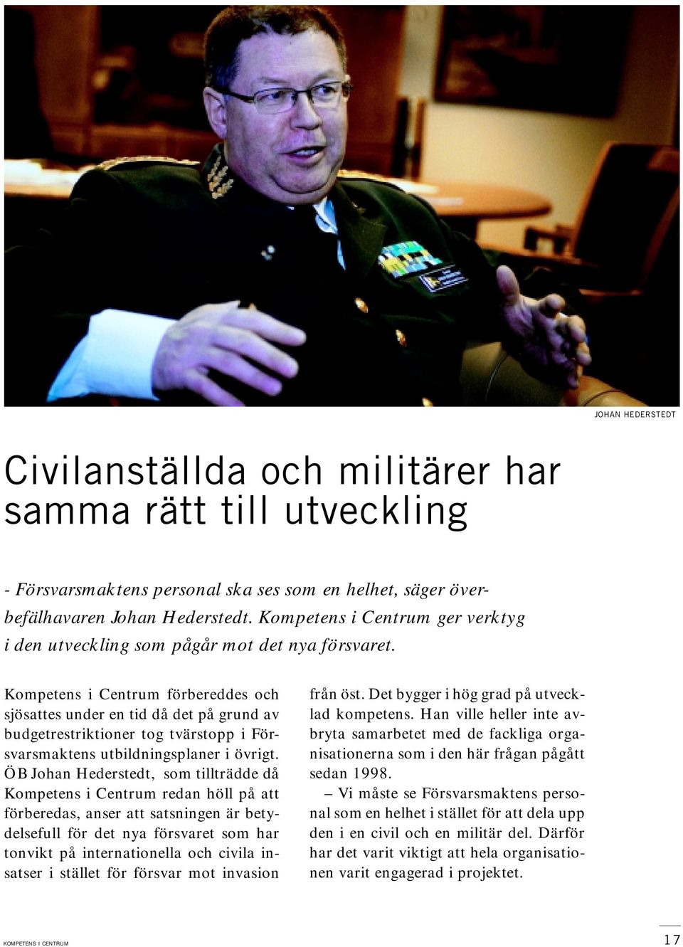 Kompetens i Centrum förbereddes och sjösattes under en tid då det på grund av budgetrestriktioner tog tvärstopp i Försvarsmaktens utbildningsplaner i övrigt.