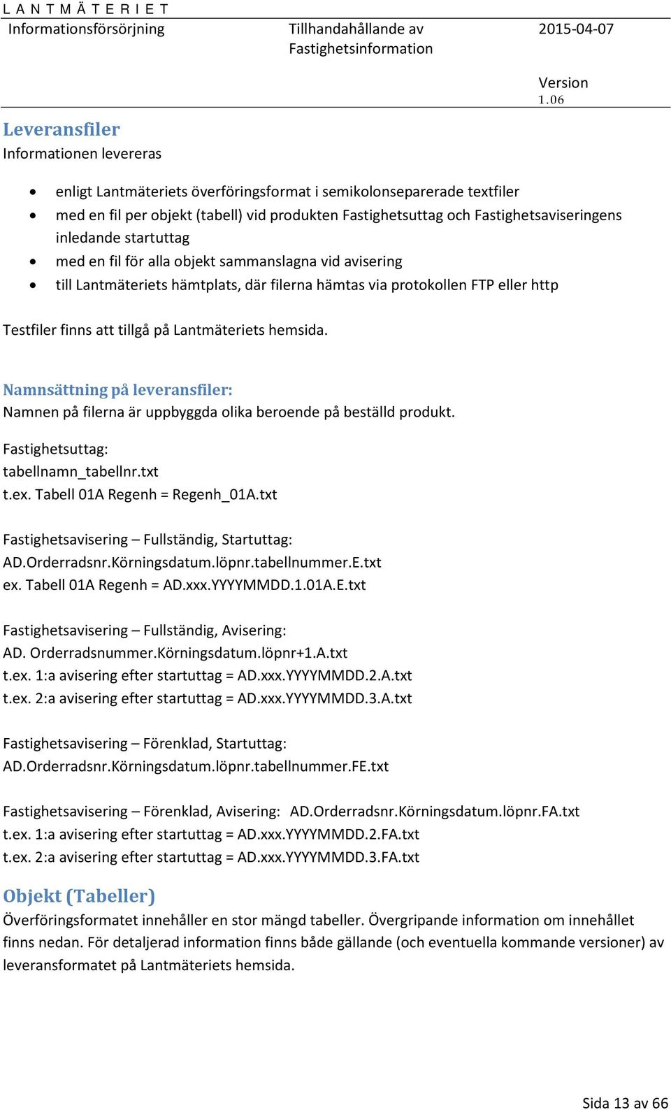 hemsida. Namnsättning på leveransfiler: Namnen på filerna är uppbyggda olika beroende på beställd produkt. Fastighetsuttag: tabellnamn_tabellnr.txt t.ex. Tabell 01A Regenh = Regenh_01A.