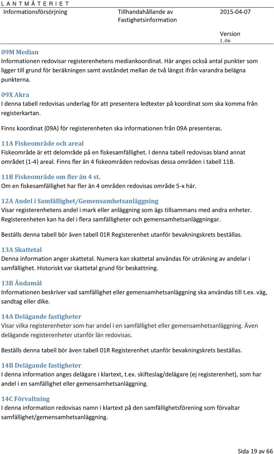 09X Akra I denna tabell redovisas underlag för att presentera ledtexter på koordinat som ska komma från registerkartan.