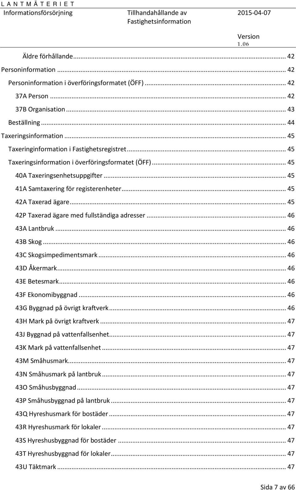 .. 45 42A Taxerad ägare... 45 42P Taxerad ägare med fullständiga adresser... 46 43A Lantbruk... 46 43B Skog... 46 43C Skogsimpedimentsmark... 46 43D Åkermark... 46 43E Betesmark.