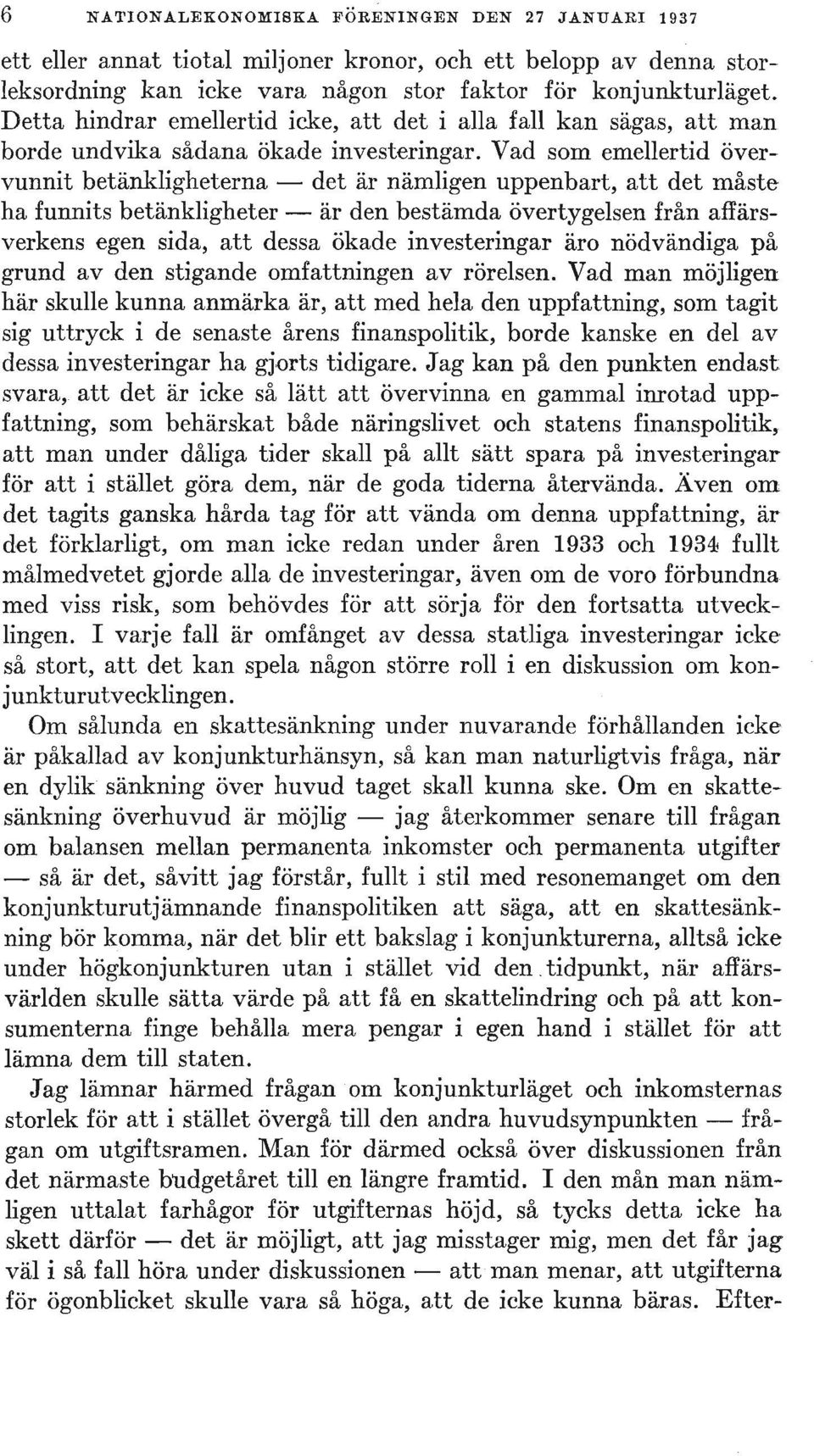 Vad som emellertid övervunnit betänkligheterna - det är nämligen uppenbart, att det måste ha funnits betänkligheter - är den bestämda övertygelsen från affärsverkens egen sida, att dessa ökade