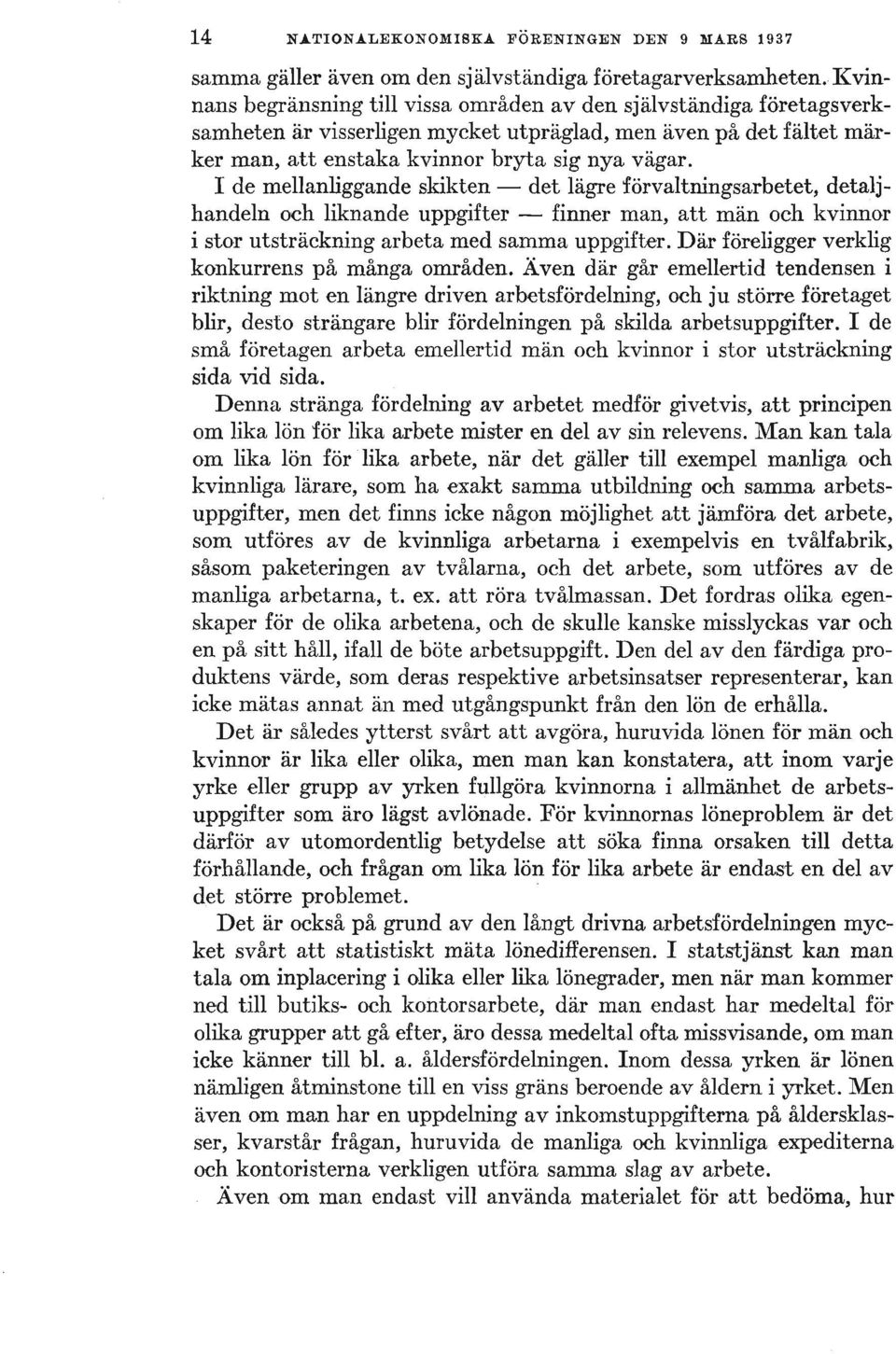 I de mellanliggande skikten - det lägre förvaltningsarbetet, detaljhandeln och liknande uppgifter - finner man, att män och kvinnor i stor utsträckning arbeta med samma upplgifter.