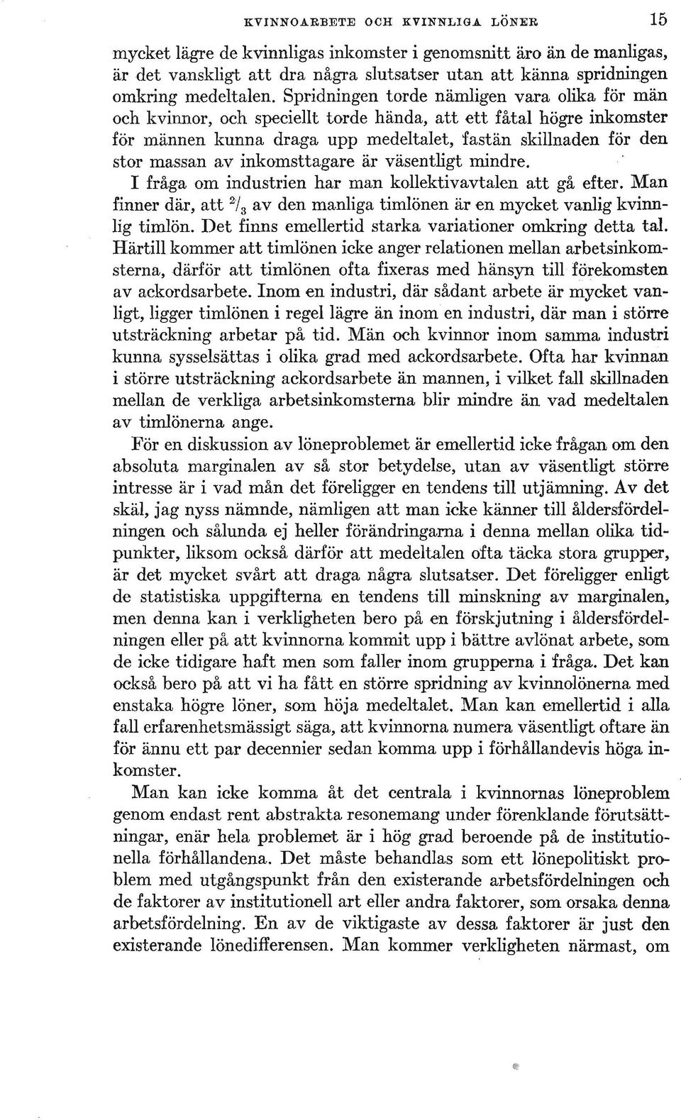 inkomsttagare är väsentligt mindre. I fråga om industrien har man kollektivavtalen att gå efter. Man finner där, att 2/ 3 av den manliga timlönen är en mycket vanlig kvinnlig timlön.