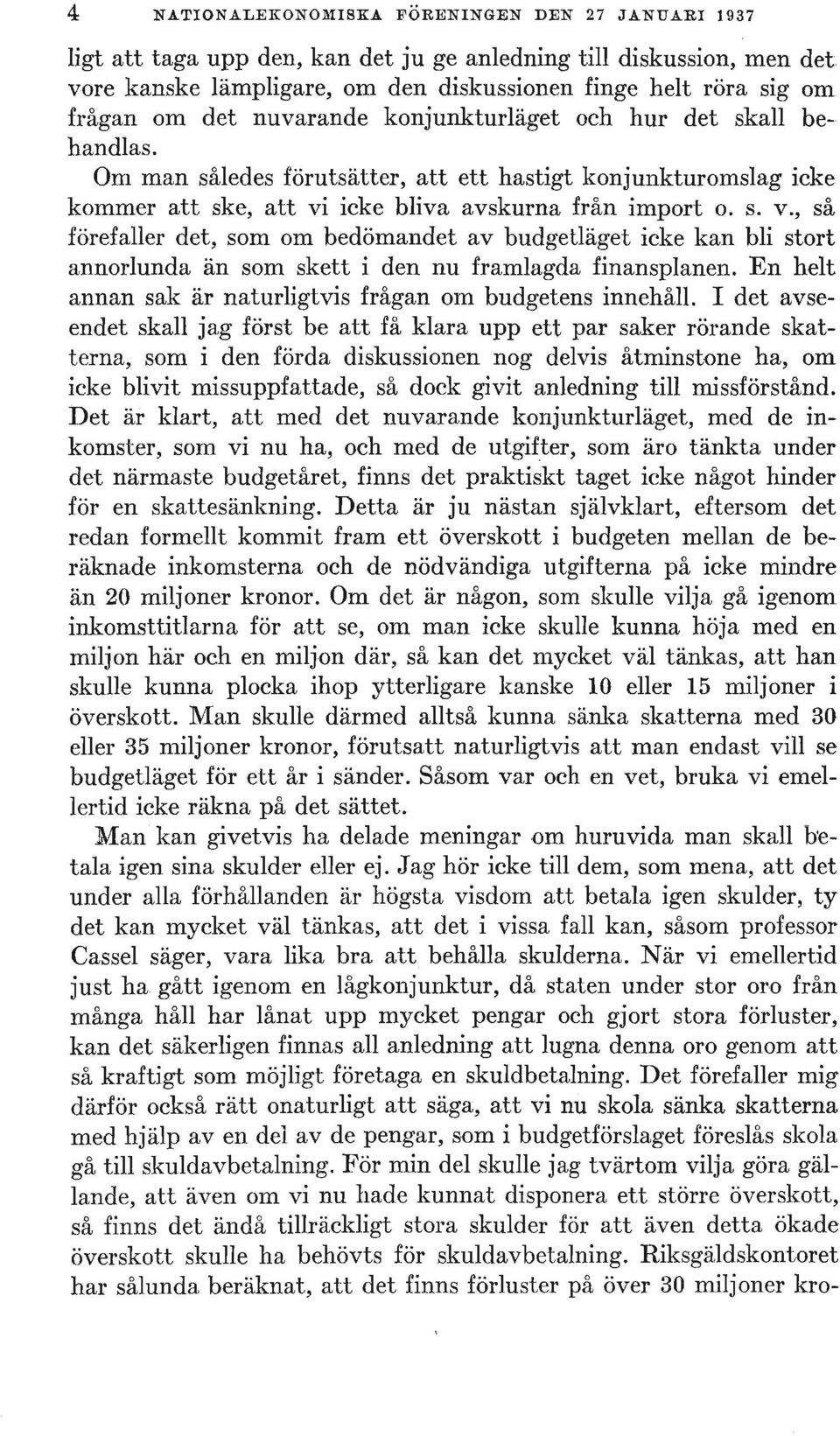 icke bliva avskurna från import o. s. v., så förefaller det, som om bedömandet av budgetläget icke kan bli stort annorlunda än som skett i den nu framlagda finansplanen.