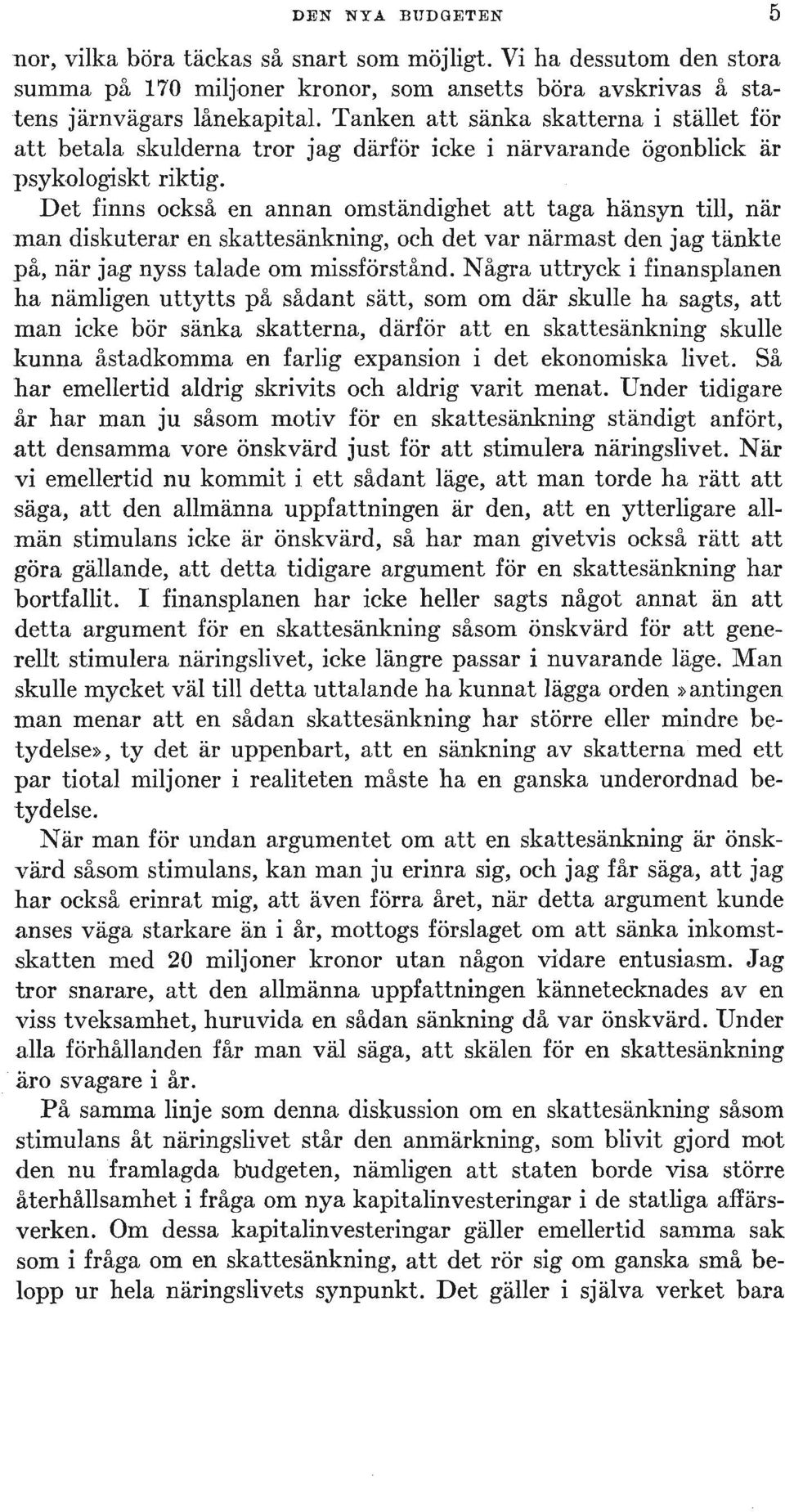 Det finns också en annan olnständighet att taga hänsyn till, när man diskuterar en skattesänkning, och det var närmast den jag tänkte på, när jag nyss talad~ om missförstånd.