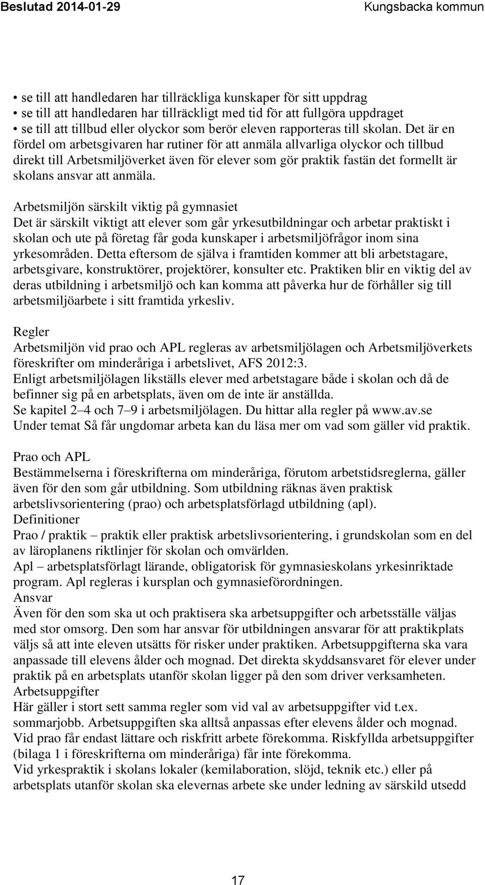 Det är en fördel om arbetsgivaren har rutiner för att anmäla allvarliga olyckor och tillbud direkt till Arbetsmiljöverket även för elever som gör praktik fastän det formellt är skolans ansvar att