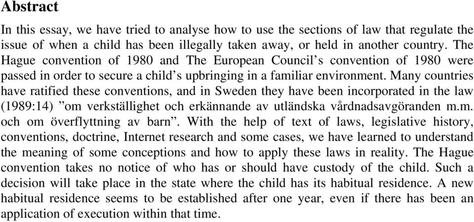 Many countries have ratified these conventions, and in Sweden they have been incorporated in the law (1989:14) om verkställighet och erkännande av utländska vårdnadsavgöranden m.m. och om överflyttning av barn.
