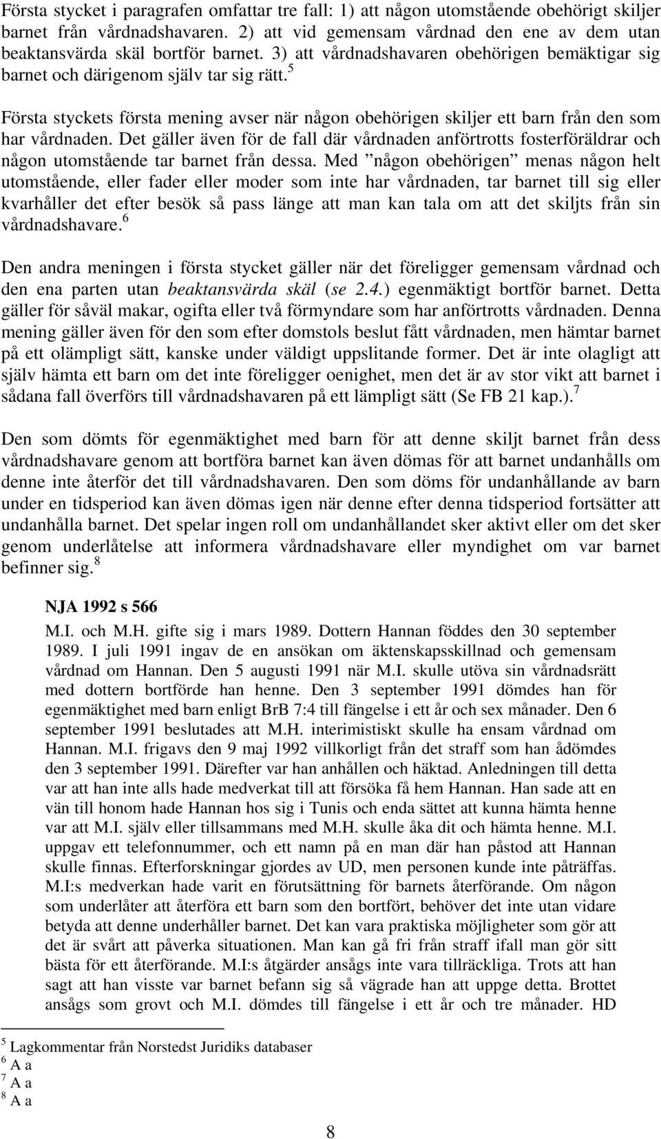 5 Första styckets första mening avser när någon obehörigen skiljer ett barn från den som har vårdnaden.