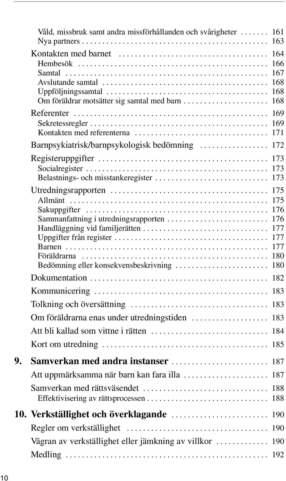 ....................................... 168 Om föräldrar motsätter sig samtal med barn..................... 168 Referenter................................................ 169 Sekretessregler.