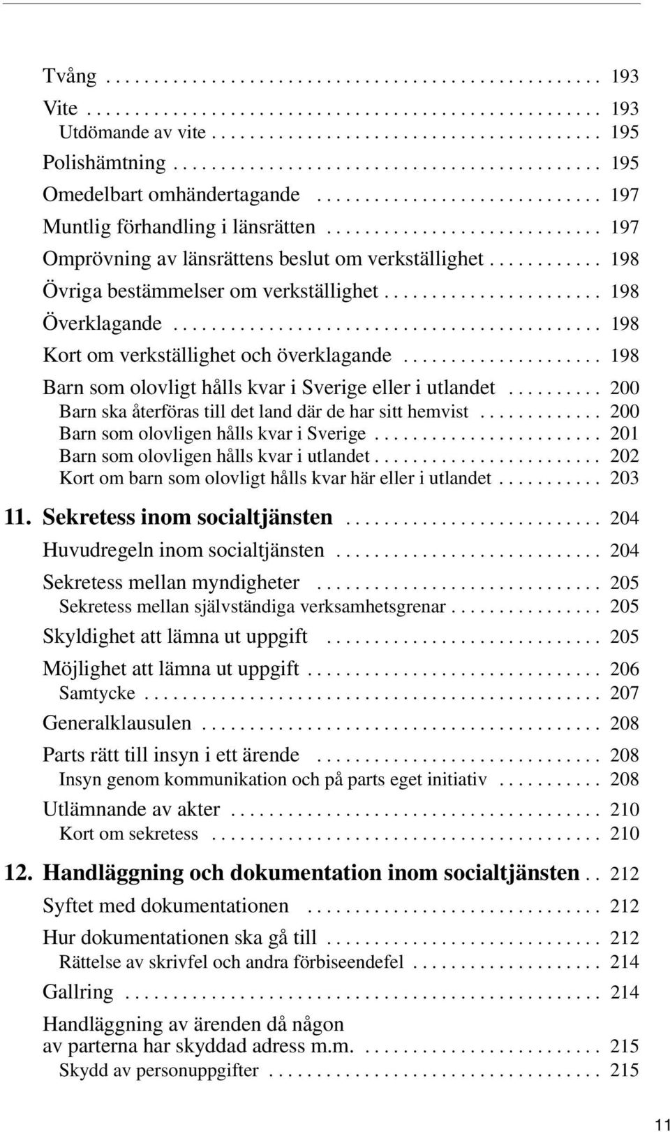 ........... 198 Övriga bestämmelser om verkställighet....................... 198 Överklagande............................................. 198 Kort om verkställighet och överklagande.