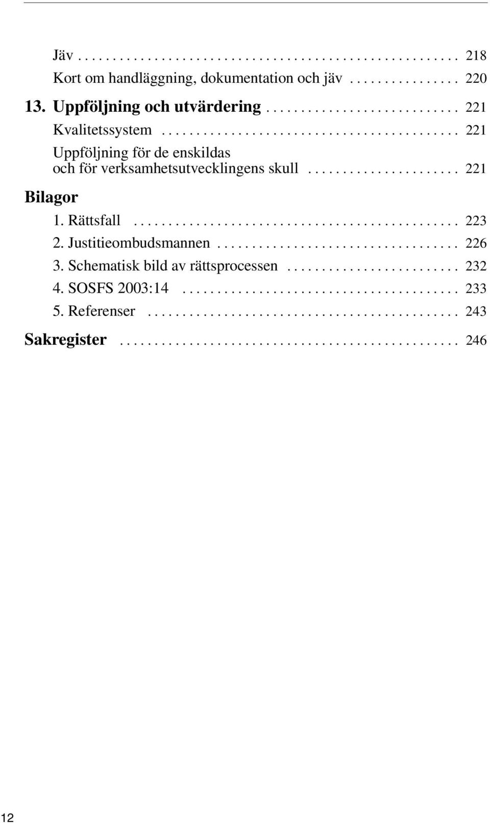 Justitieombudsmannen................................... 226 3. Schematisk bild av rättsprocessen......................... 232 4. SOSFS 2003:14........................................ 233 5.