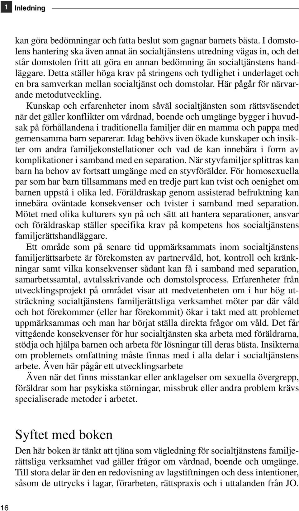 Detta ställer höga krav på stringens och tydlighet i underlaget och en bra samverkan mellan socialtjänst och domstolar. Här pågår för närvarande metodutveckling.