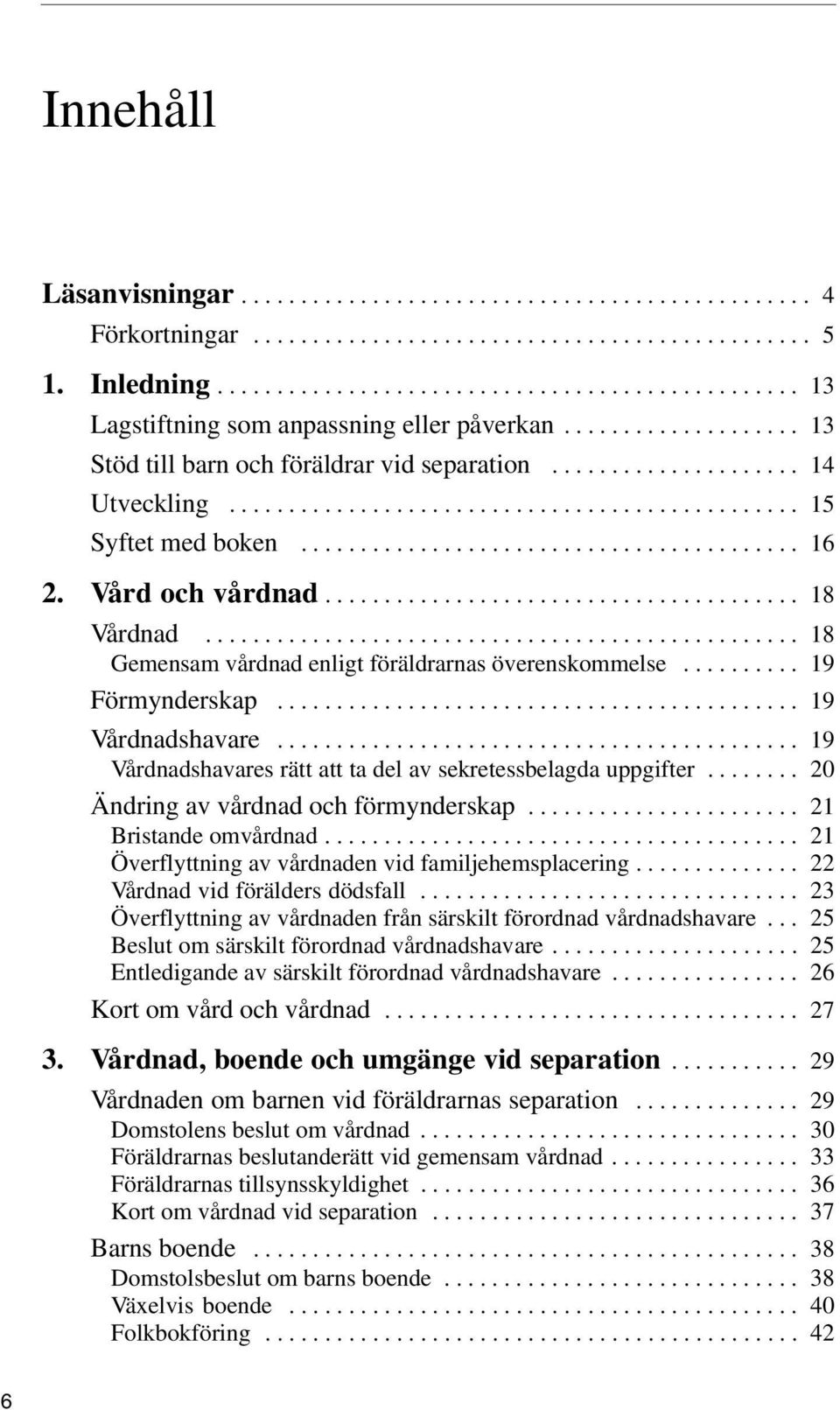 Vård och vårdnad........................................ 18 Vårdnad.................................................. 18 Gemensam vårdnad enligt föräldrarnas överenskommelse.......... 19 Förmynderskap.