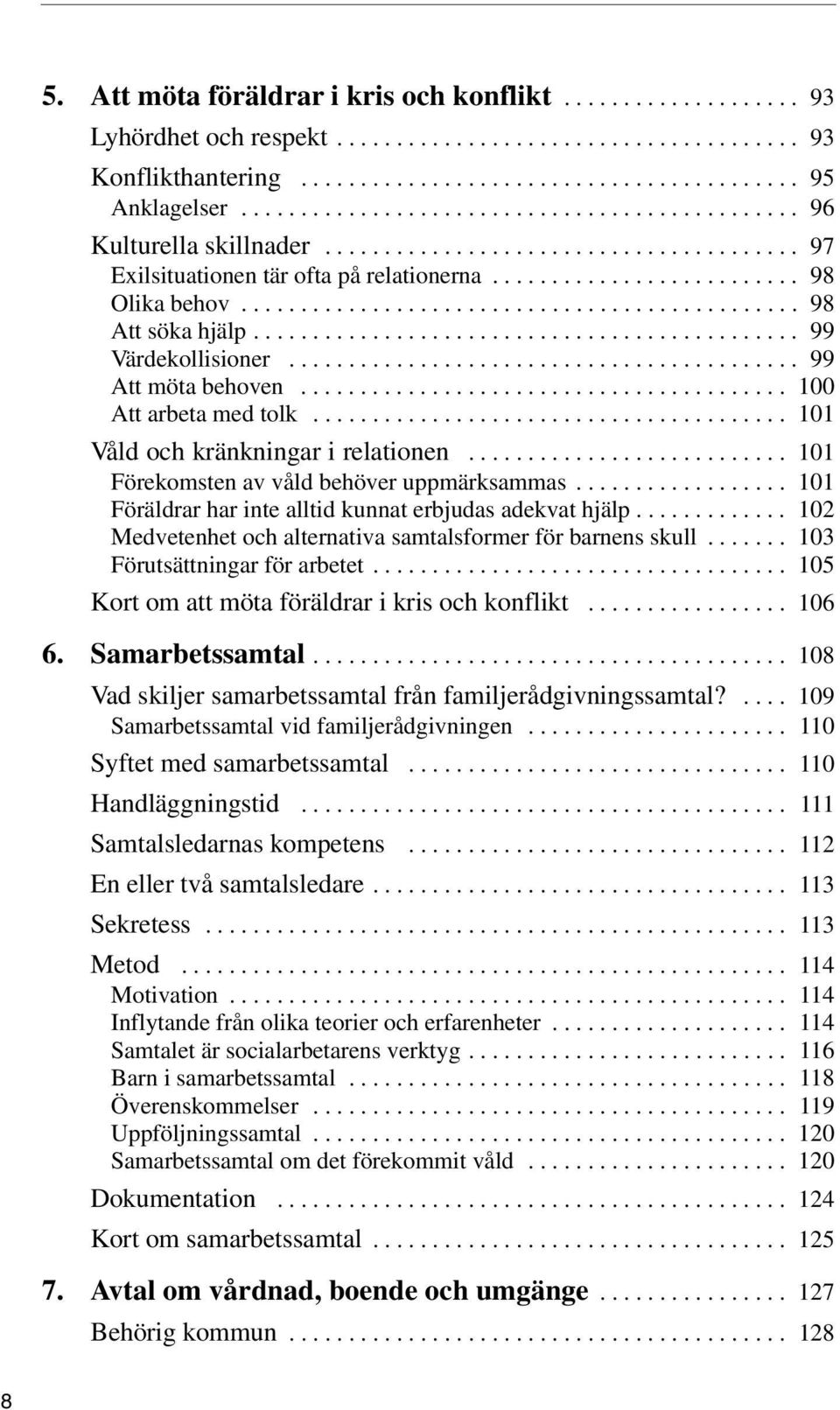 .............................................. 98 Att söka hjälp.............................................. 99 Värdekollisioner........................................... 99 Att möta behoven.