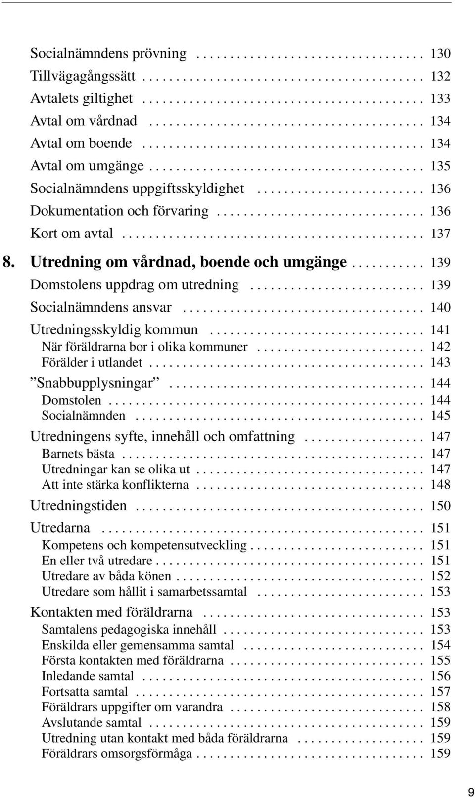 ........................ 136 Dokumentation och förvaring............................... 136 Kort om avtal............................................. 137 8. Utredning om vårdnad, boende och umgänge.